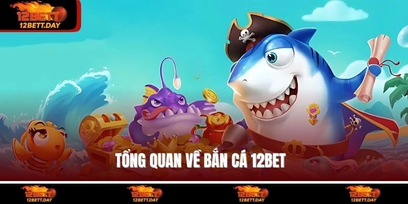 Tổng quan về bắn cá 12BET 